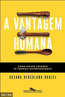 A vantagem humana Como nosso cerebro se tornou superpoderoso - Suzana Herculano-Houzel