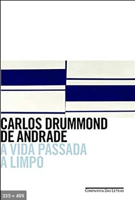 A Vida Passada A Limpo - Carlos Drummond de Andrade