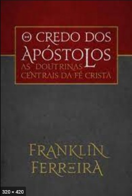As Doutrinas Centrais da fe Cri – Franklin Ferreira