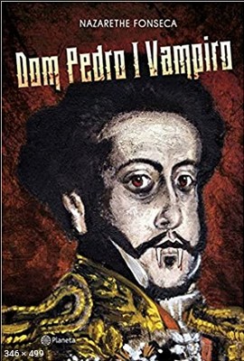 Dom Pedro I Vampiro – Nazarethe Fonseca