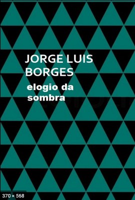 Elogio da Sombra – Jorge Luis Borges