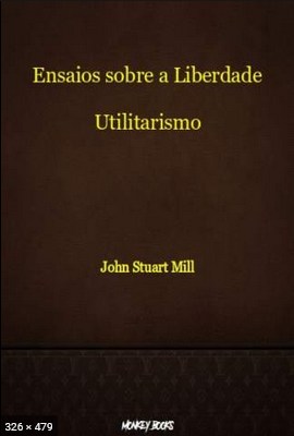 Ensaios sobre a Liberdade Utilitarismo – John Stuart Mill