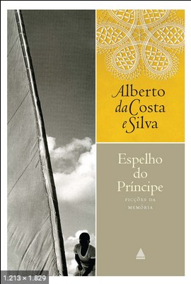 Espelho do principe - Alberto da Costa e Silva