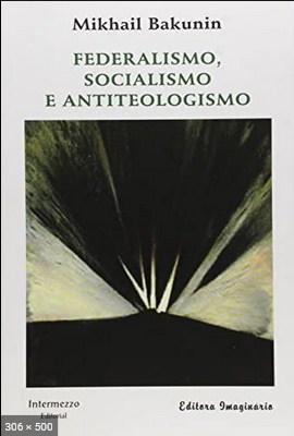 Federalismo, Socialismo e Antiteologismo - Mikhail Bakunin