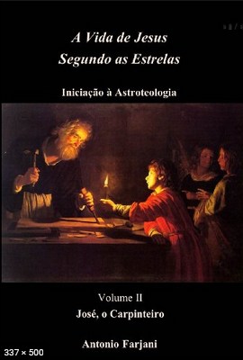 JOSE, O CARPINTEIRO A VIDA DE JESUS SEGUNDO AS ESTRELAS Livro 2 - Antonio Farjani