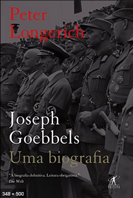 Joseph Goebbels - Uma biografia - Peter Longerich