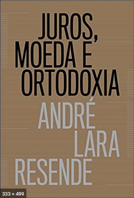 Juros, moeda e ortodoxia – Andre Lara Resende