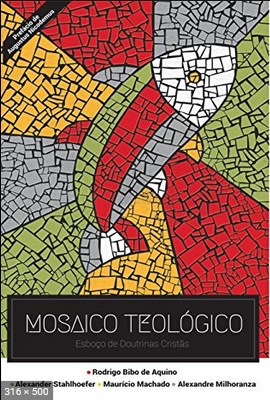Mosaico Teologico – Rodrigo Bibo de Aquino – Alexander Stahlhoefer – Mauricio Machado – Alexandre Milhoranza