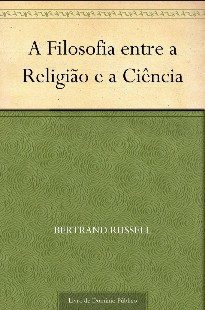 Bertrand Russell - A FILOSOFIA ENTRE A RELIGIAO E A CIENCIA pdf