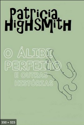O Alibi Perfeito e Outras Historias – Patricia Highsmith