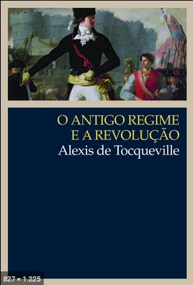 O Antigo Regime e a Revolucao - Alexis de Tocqueville
