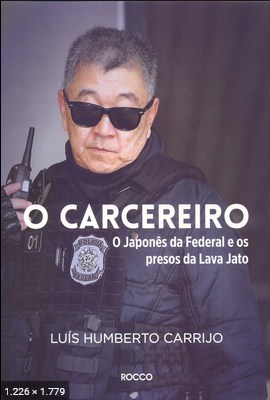 O carcereiro O Japones da Federal e os pr - Luis Humberto Carrijo