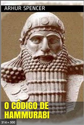 O Codigo de Hammurabi - Arhur Spencer