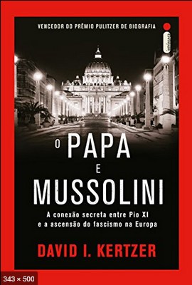 O PAPA e Mussolini – David I. Kertzer