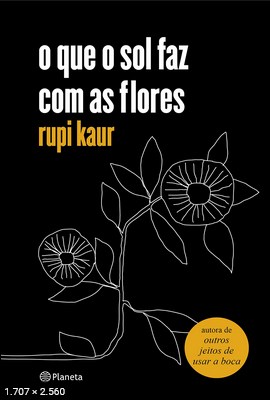 O Que o Sol Faz Com as Flores - Rupi Kaur