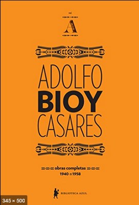Obras Completas de Adolfo Bioy - Adolfo Bioy Casares