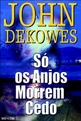 So os Anjos Morrem Cedo – John Dekowes