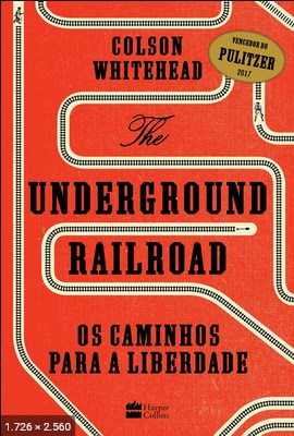 The Underground Railroad Os caminhos para a Liberdade – Colson Whitehead