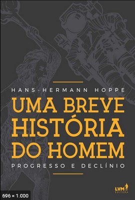 Uma Breve Historia do Homem Progresso e D - Hans-Hermann Hoppe