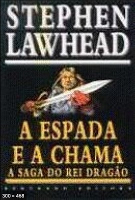 A Espada e a Chama – A Saga do – Stephen Lawhead