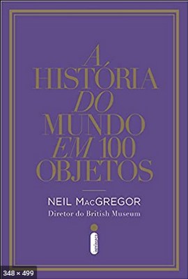 A historia do mundo em 100 obje – Neil MacGregor