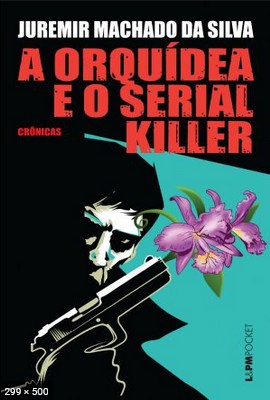 A orquidea e o serial killer – Juremir Machado da Silva