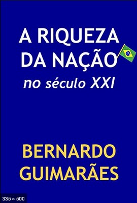 A Riqueza da Nacao no Seculo XX - Bernardo Guimaraes