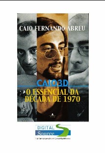 Caio Fernando Abreu - Caio 3D - O ESSENCIAL DA DECADA DE 1970 doc