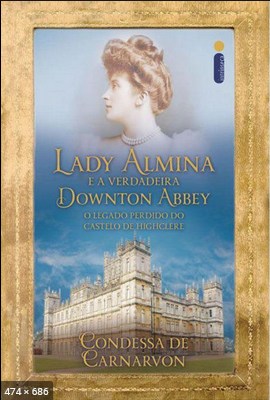 Lady Almina e a Verdadeira Down - Condessa de Carnarvon