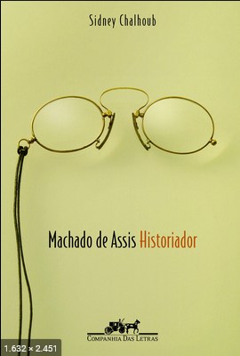 Machado de Assis historiador - Sidney Chalhoub