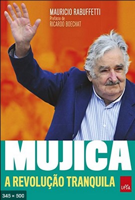 Mujica A revolucao tranquila – Mauricio Rabuffetti