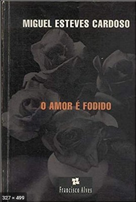 O Amor e Fodido - Miguel Esteves Cardoso