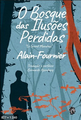 O Bosque das Ilusoes Perdidas - Alain Fournier