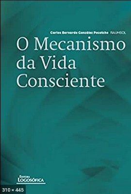 O Mecanismo da Vida Consciente - Carlos Bernardo Gonzalez Pecotc