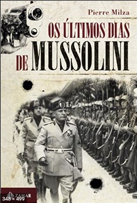 Os Ultimos Dias de Mussolini – Pierre Milza