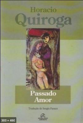 Passado Amor e Outras Historias - Horacio Quiroga