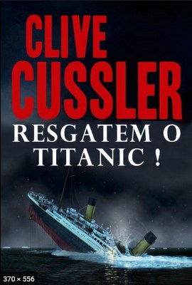 Resgatem o Titanic ! – Clive Cussler