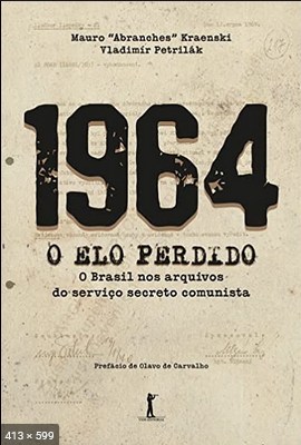 1964 o elo perdido -  O Brasil nos arquiv - Mauro Abranches Kraenski