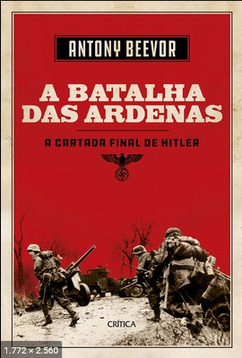 A Batalha das Ardenas a cartada final de - Antony Beevor