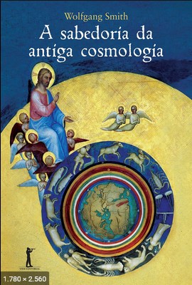 A sabedoria da antiga cosmologia - Wolfgang Smith