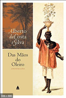 Das maos do oleiro - Alberto da Costa e Silva