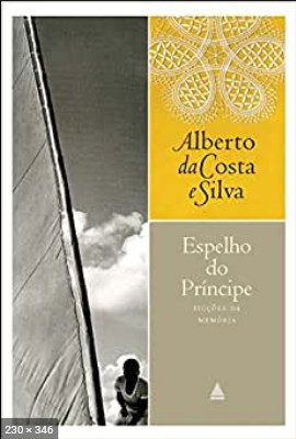 Espelho do principe - Alberto da Costa e Silva