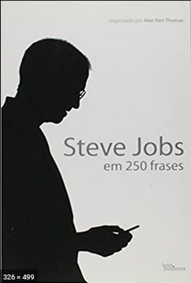 Steve Jobs em 250 frases - Thomas, Alan Ken