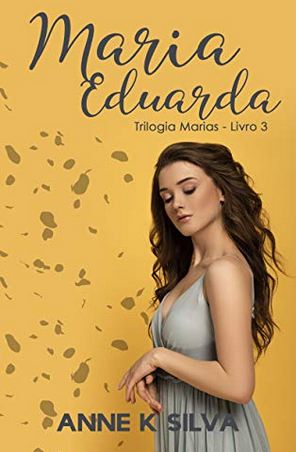 Maria Eduarda Trilogia Marias - Livro 3 - Anne K. Silva