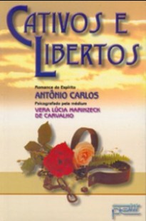 Cativos e Libertos (Psicografia Vera Lúcia Marinzeck de Carvalho – Espírito Antonio Carlos) pdf