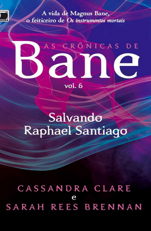 As Cronicas de Bane Salvando Raphael Santiago – Vol. 6 – Cassandra Clare e Sarah Rees Brennan
