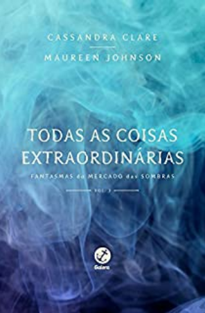 Todas as Coiasas Extraordinárias Fantasmas do Mercado das Sombras - Vol. 3 - Cassandra Clare