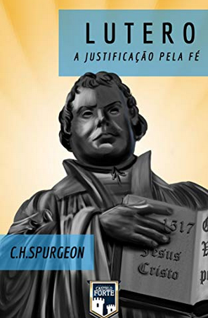 Lutero Justificação da Fé – C. H. Súrgeon