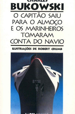 O Capitão Saiu para o Almoçpo e os Marinheiros Tomaram Conta do Navio - Charles Bukowski