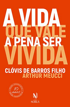 A Vida que vale apena ser vivida – Clovis Barros Filho e Arthur Meucci